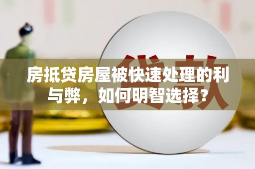 魏都房抵贷房屋被快速处理的利与弊，如何明智选择？
