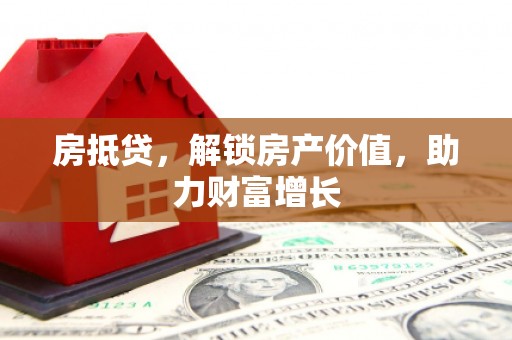 燕巢房抵贷，解锁房产价值，助力财富增长