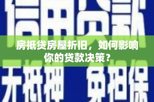 津南房抵贷房屋折旧，如何影响你的贷款决策？