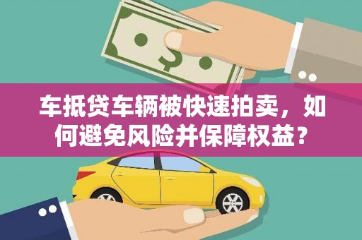 南市车抵贷车辆被快速拍卖，如何避免风险并保障权益？