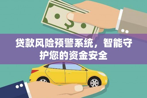 和布克赛尔贷款风险预警系统，智能守护您的资金安全