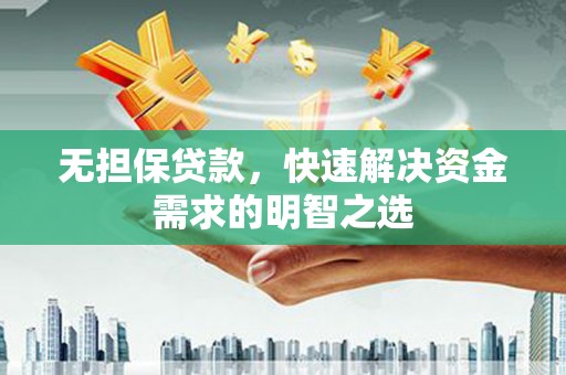金安无担保贷款，快速解决资金需求的明智之选