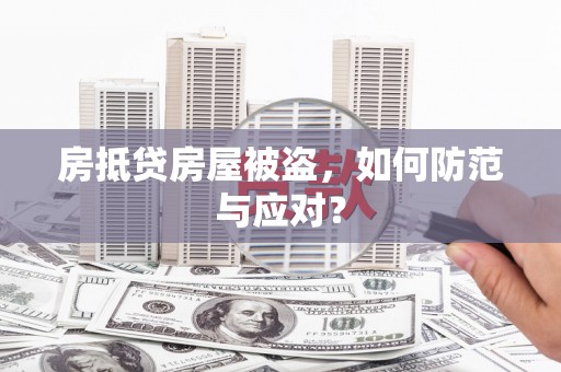自贡房抵贷房屋被盗，如何防范与应对？