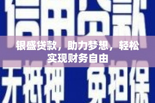 厚街银盛贷款，助力梦想，轻松实现财务自由