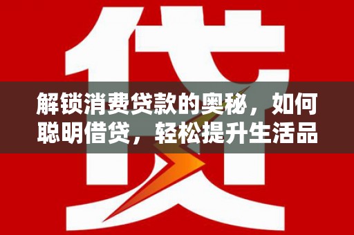 石河子解锁消费贷款的奥秘，如何聪明借贷，轻松提升生活品质
