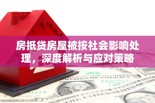 卑南房抵贷房屋被按社会影响处理，深度解析与应对策略