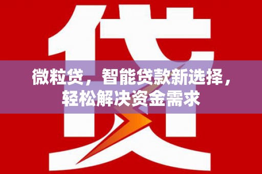 叙永微粒贷，智能贷款新选择，轻松解决资金需求