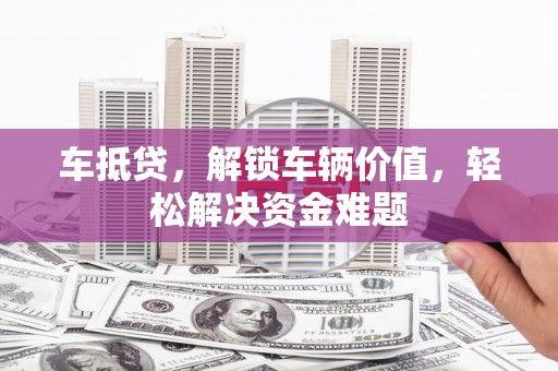 林内车抵贷，解锁车辆价值，轻松解决资金难题