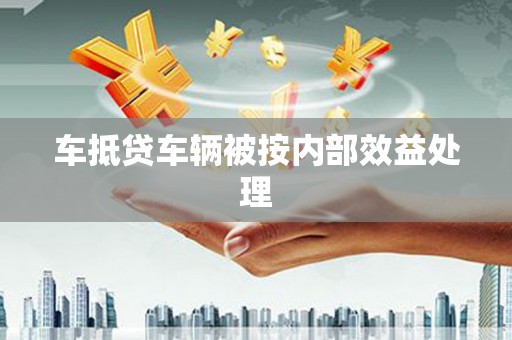 广昌车抵贷车辆被按内部效益处理