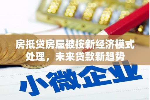 普陀房抵贷房屋被按新经济模式处理，未来贷款新趋势