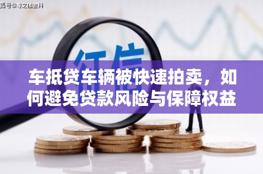 普陀车抵贷车辆被快速拍卖，如何避免贷款风险与保障权益？