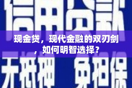 梅河口现金贷，现代金融的双刃剑，如何明智选择？