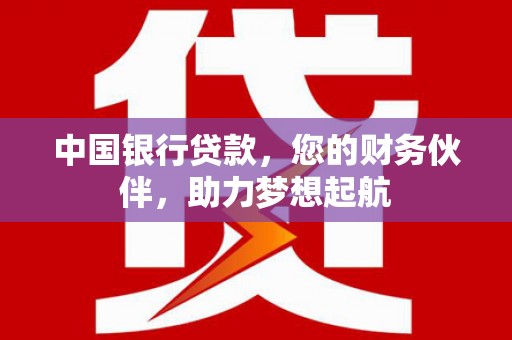 泾川中国银行贷款，您的财务伙伴，助力梦想起航