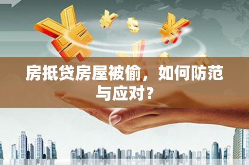 海丰房抵贷房屋被偷，如何防范与应对？