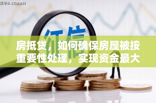 麻涌房抵贷，如何确保房屋被按重要性处理，实现资金最大化利用