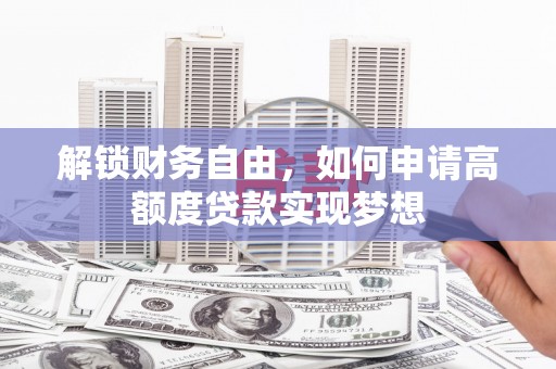 里港解锁财务自由，如何申请高额度贷款实现梦想