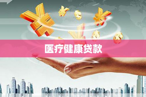 博尔塔拉医疗健康贷款