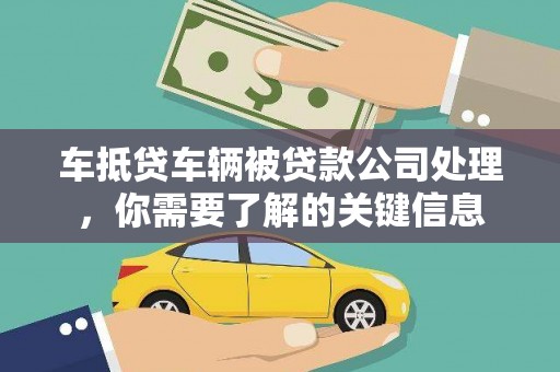 太麻里车抵贷车辆被贷款公司处理，你需要了解的关键信息