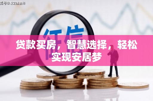 正阳贷款买房，智慧选择，轻松实现安居梦