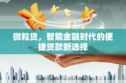 铜鼓微粒贷，智能金融时代的便捷贷款新选择