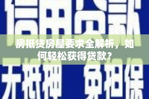 义乌房抵贷房屋要求全解析，如何轻松获得贷款？