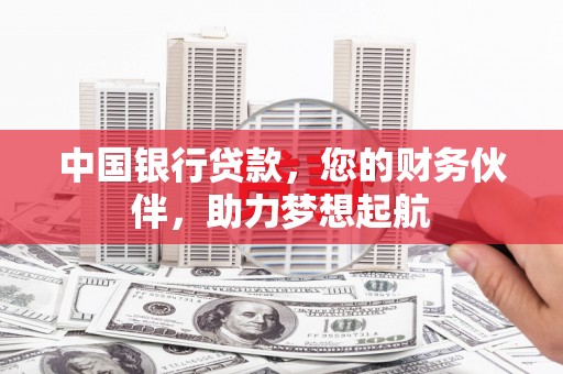义乌中国银行贷款，您的财务伙伴，助力梦想起航