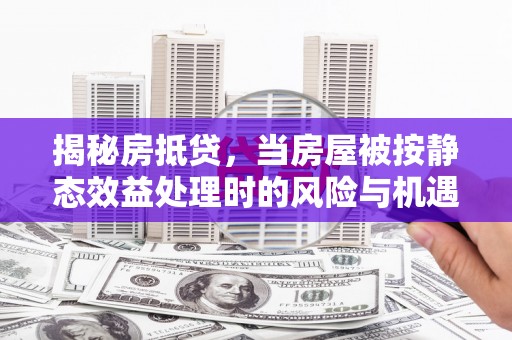 嵊泗揭秘房抵贷，当房屋被按静态效益处理时的风险与机遇