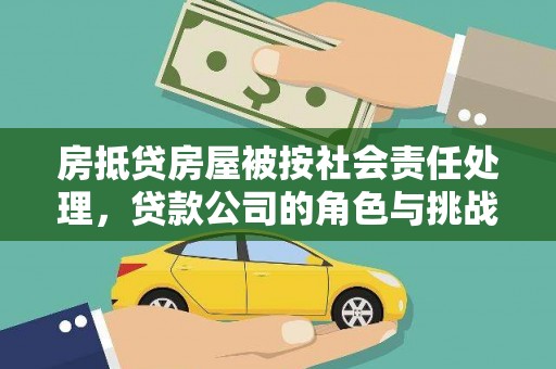 双峰房抵贷房屋被按社会责任处理，贷款公司的角色与挑战