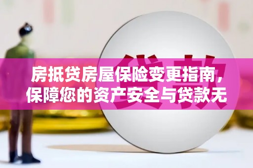 五通桥房抵贷房屋保险变更指南，保障您的资产安全与贷款无忧