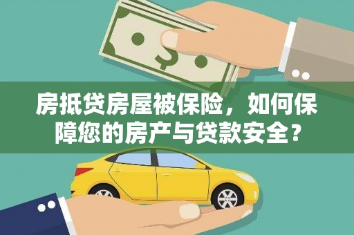 斗南房抵贷房屋被保险，如何保障您的房产与贷款安全？