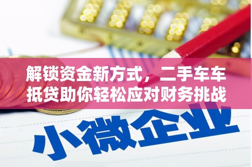 靖远解锁资金新方式，二手车车抵贷助你轻松应对财务挑战