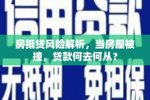砀山房抵贷风险解析，当房屋被撞，贷款何去何从？