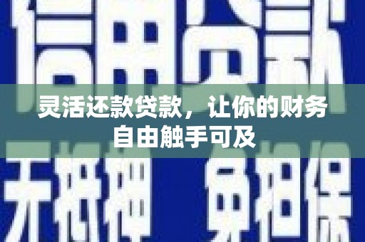 梁河灵活还款贷款，让你的财务自由触手可及