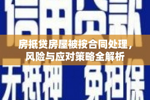 头屯河房抵贷房屋被按合同处理，风险与应对策略全解析