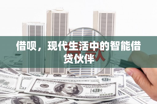 喀什借呗，现代生活中的智能借贷伙伴
