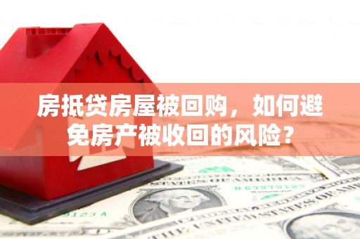 镇巴房抵贷房屋被回购，如何避免房产被收回的风险？