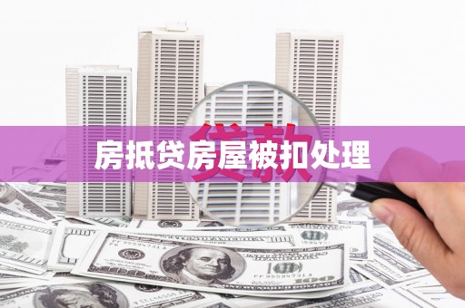 鱼池房抵贷房屋被扣处理