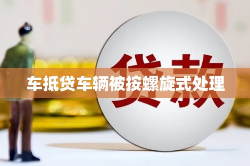 鱼池车抵贷车辆被按螺旋式处理