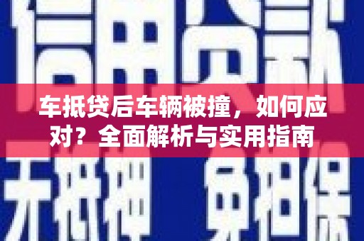顺城车抵贷后车辆被撞，如何应对？全面解析与实用指南