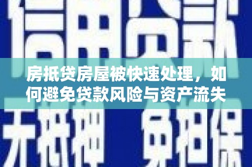 乌拉特前旗房抵贷房屋被快速处理，如何避免贷款风险与资产流失？