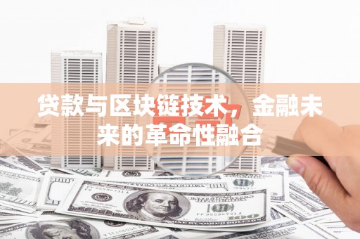 小店贷款与区块链技术，金融未来的革命性融合