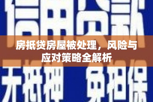 木里房抵贷房屋被处理，风险与应对策略全解析