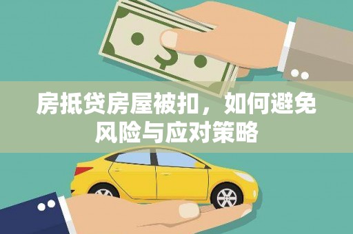 余江房抵贷房屋被扣，如何避免风险与应对策略
