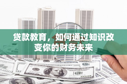 集宁贷款教育，如何通过知识改变你的财务未来