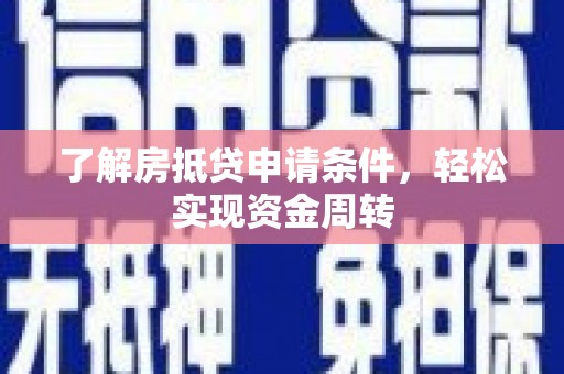 临沧了解房抵贷申请条件，轻松实现资金周转