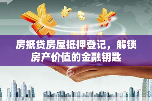 南涧房抵贷房屋抵押登记，解锁房产价值的金融钥匙