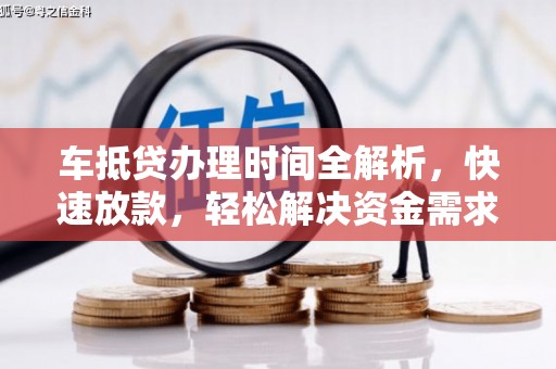 西市车抵贷办理时间全解析，快速放款，轻松解决资金需求