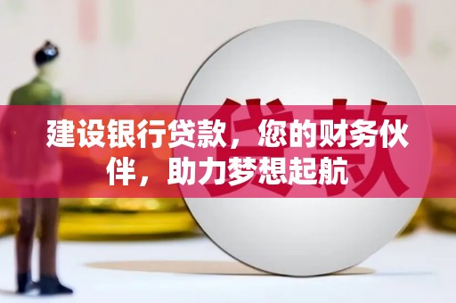 蒙阴建设银行贷款，您的财务伙伴，助力梦想起航