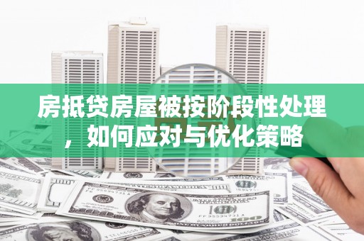 松山房抵贷房屋被按阶段性处理，如何应对与优化策略