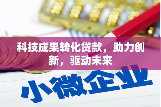 观山湖科技成果转化贷款，助力创新，驱动未来